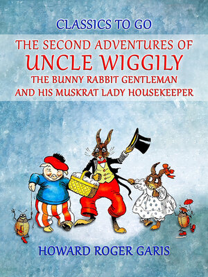 cover image of The Second Adventures of Uncle Wiggily the Bunny Rabbit Gentleman and his Muskrat Lady Housekeeper
